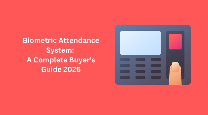 Biometric Attendance System: A Complete Buyer's Guide 2026