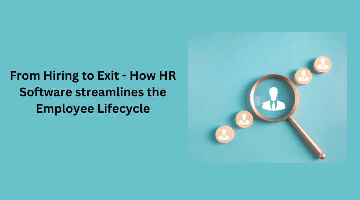 From Hiring to Exit - How HR Software streamlines the employee lifecycle