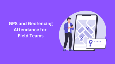 GPS and Geofencing Attendance for Field Teams